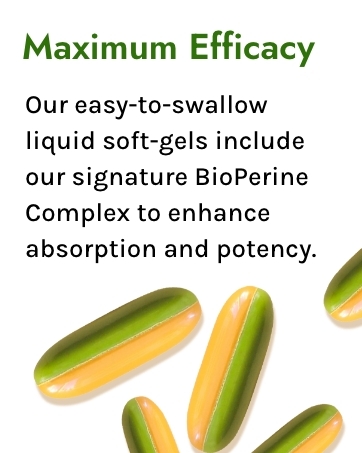 Maximum Efficacy - Our soft-gels include our signature BioPerine Complex to enhance absorption.