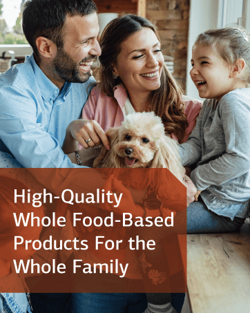 High-Quality Whole Food-Based Products For the Whole Family